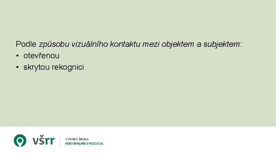 Podle způsobu vizuálního kontaktu mezi objektem a subjektem: • otevřenou • skrytou rekognici 