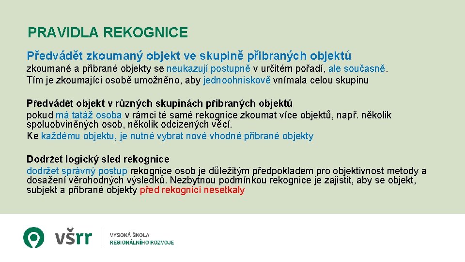 PRAVIDLA REKOGNICE Předvádět zkoumaný objekt ve skupině přibraných objektů zkoumané a přibrané objekty se