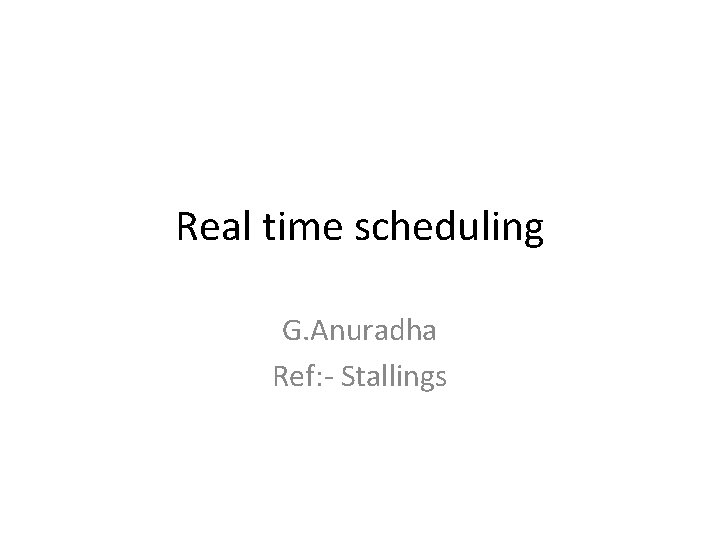 Real time scheduling G. Anuradha Ref: - Stallings 