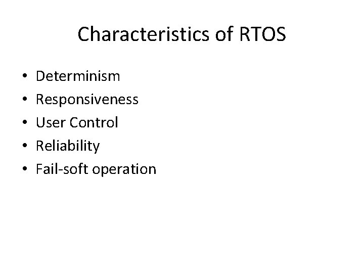 Characteristics of RTOS • • • Determinism Responsiveness User Control Reliability Fail-soft operation 