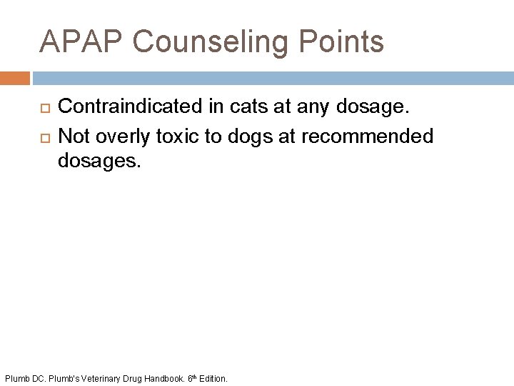 APAP Counseling Points Contraindicated in cats at any dosage. Not overly toxic to dogs