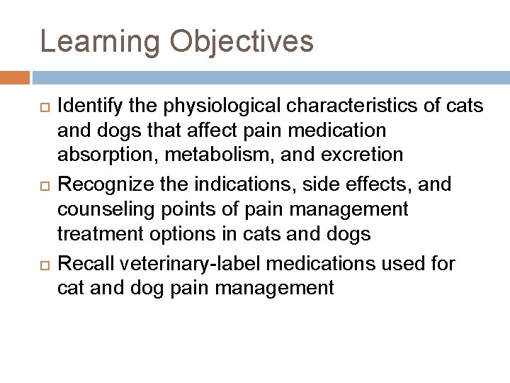 Learning Objectives Identify the physiological characteristics of cats and dogs that affect pain medication