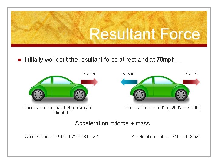 Resultant Force n Initially work out the resultant force at rest and at 70