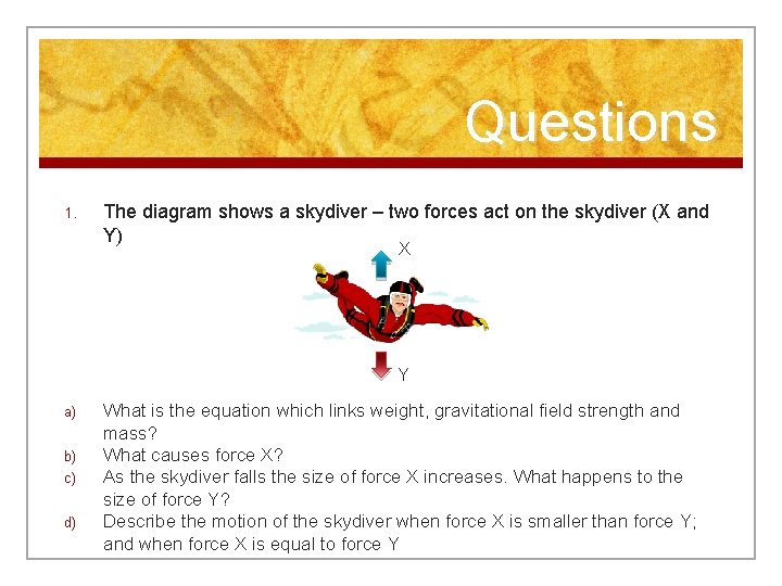 Questions 1. The diagram shows a skydiver – two forces act on the skydiver