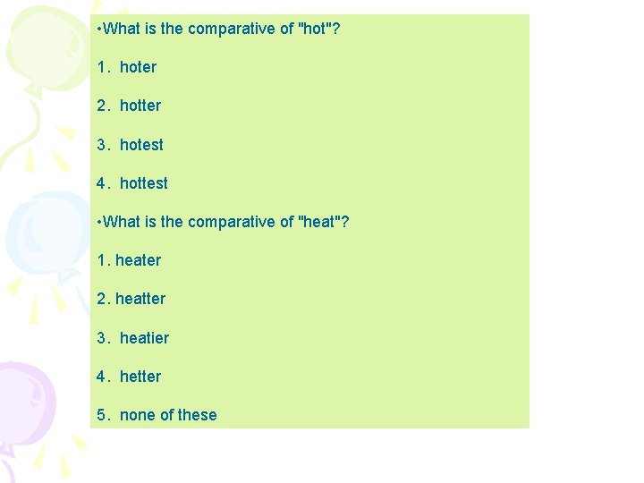  • What is the comparative of "hot"? 1. hoter 2. hotter 3. hotest