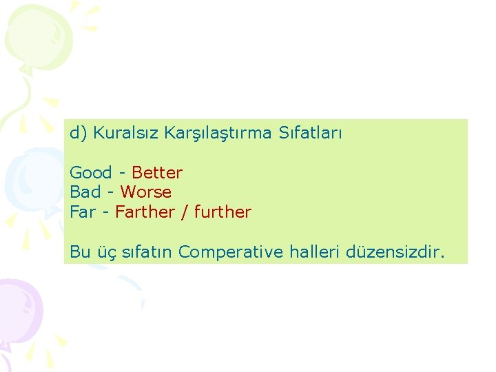 d) Kuralsız Karşılaştırma Sıfatları Good - Better Bad - Worse Far - Farther /