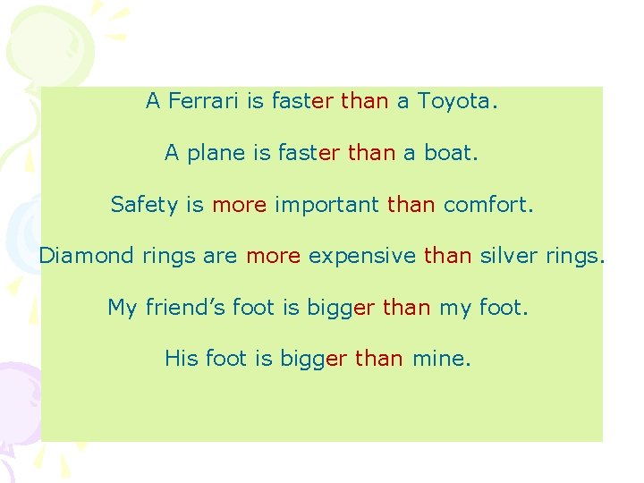 A Ferrari is faster than a Toyota. A plane is faster than a boat.