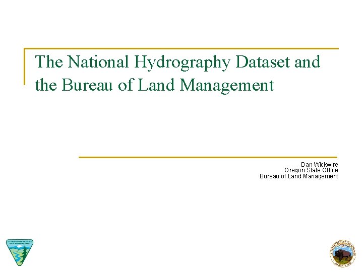The National Hydrography Dataset and the Bureau of Land Management Dan Wickwire Oregon State
