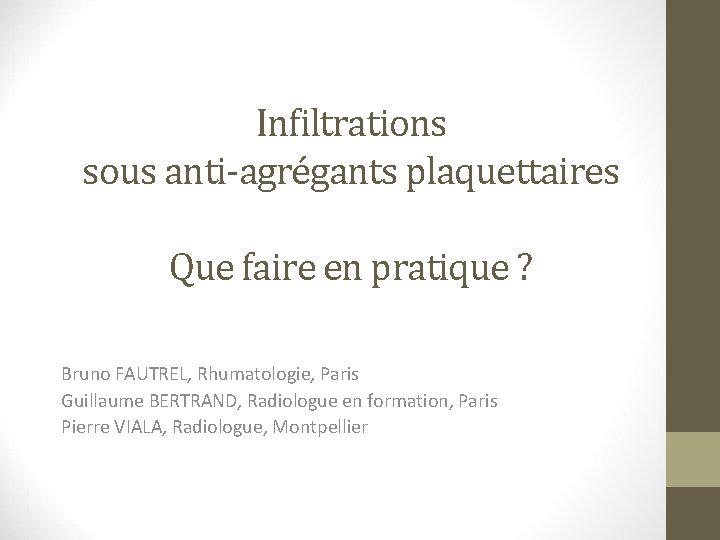 Infiltrations sous anti-agrégants plaquettaires Que faire en pratique ? Bruno FAUTREL, Rhumatologie, Paris Guillaume