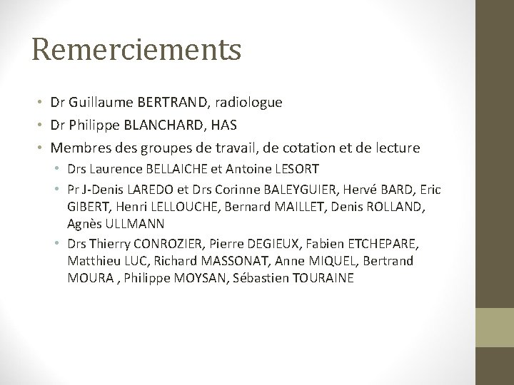 Remerciements • Dr Guillaume BERTRAND, radiologue • Dr Philippe BLANCHARD, HAS • Membres des