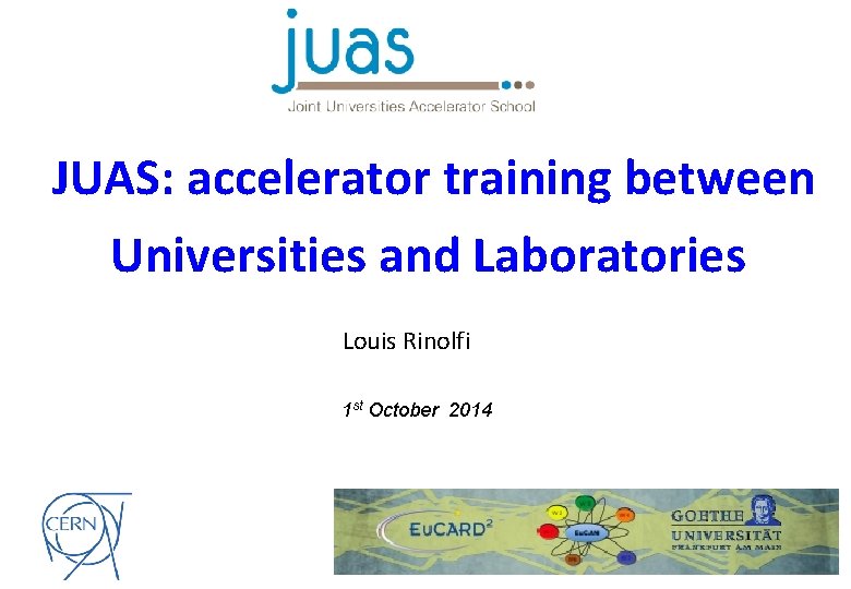 JUAS: accelerator training between Universities and Laboratories Louis Rinolfi 1 st October 2014 