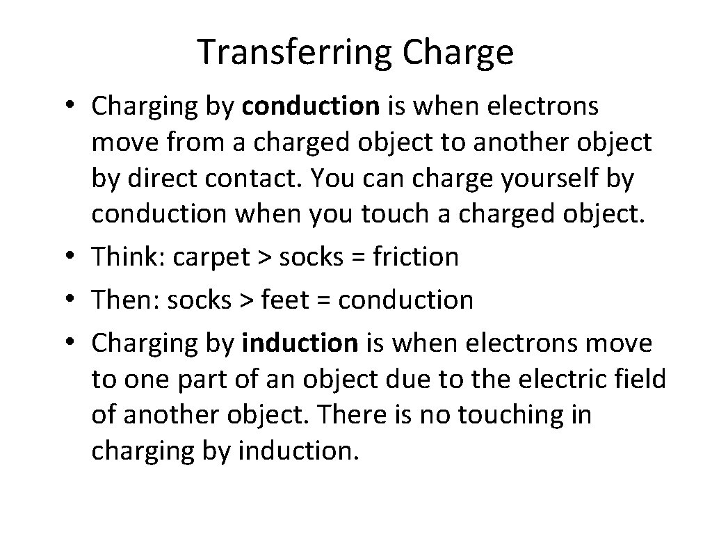 Transferring Charge • Charging by conduction is when electrons move from a charged object