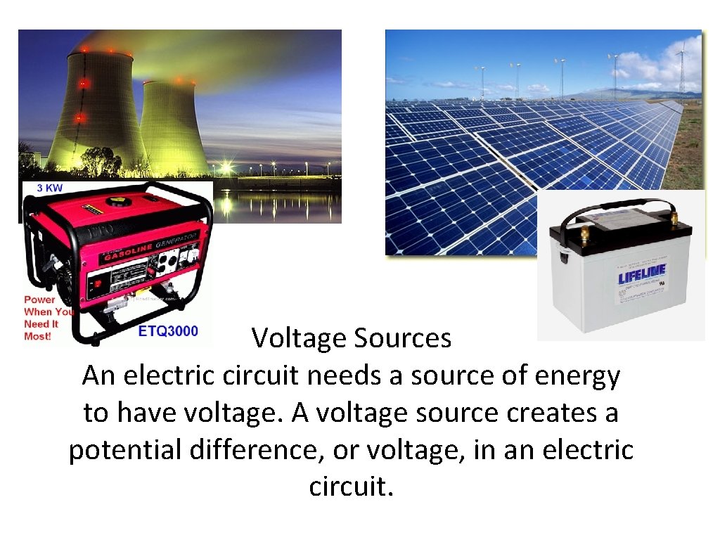 Voltage Sources An electric circuit needs a source of energy to have voltage. A