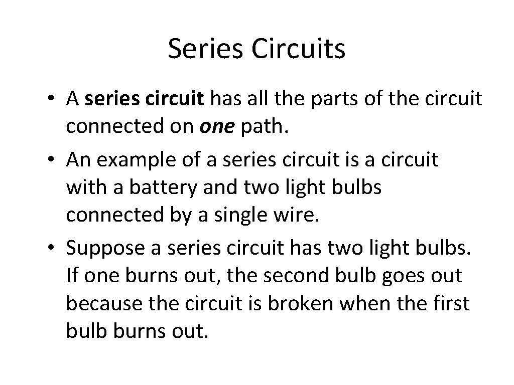 Series Circuits • A series circuit has all the parts of the circuit connected