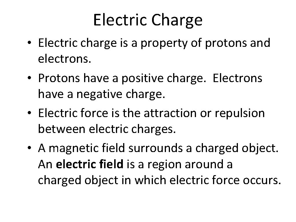 Electric Charge • Electric charge is a property of protons and electrons. • Protons