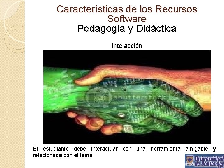 Características de los Recursos Software Pedagogía y Didáctica Interacción El estudiante debe interactuar con
