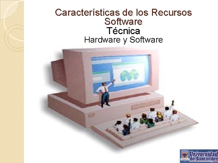 Características de los Recursos Software Técnica Hardware y Software 