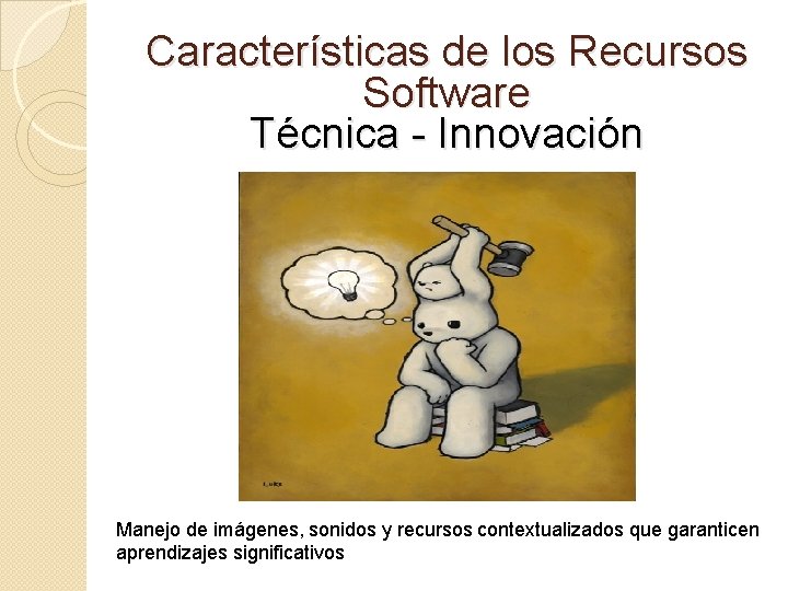 Características de los Recursos Software Técnica - Innovación Manejo de imágenes, sonidos y recursos