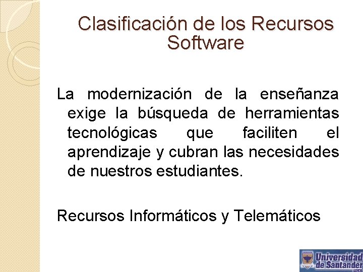 Clasificación de los Recursos Software La modernización de la enseñanza exige la búsqueda de