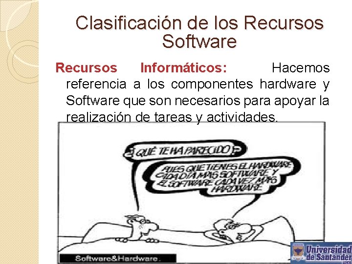 Clasificación de los Recursos Software Recursos Informáticos: Hacemos referencia a los componentes hardware y