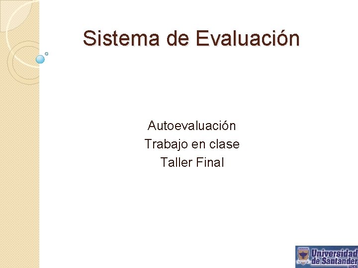 Sistema de Evaluación Autoevaluación Trabajo en clase Taller Final 