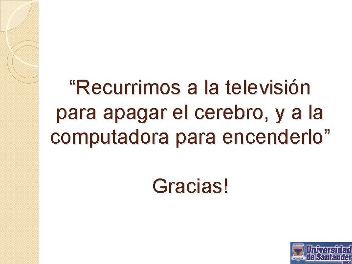 “Recurrimos a la televisión para apagar el cerebro, y a la computadora para encenderlo”
