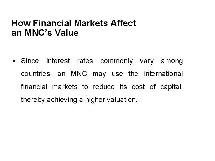How Financial Markets Affect an MNC’s Value • Since interest rates commonly vary among