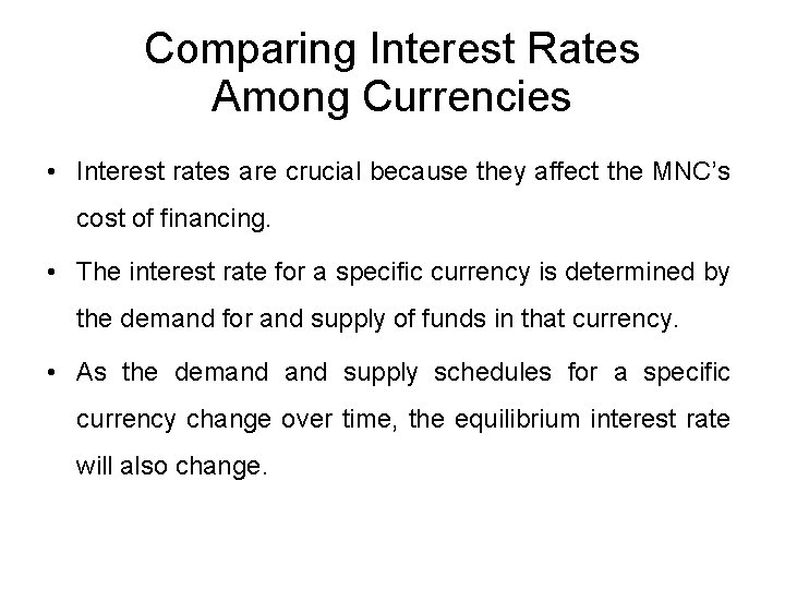 Comparing Interest Rates Among Currencies • Interest rates are crucial because they affect the