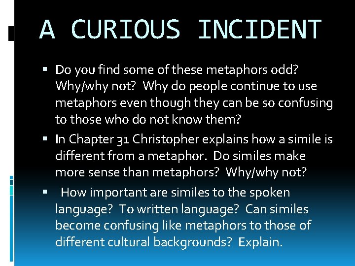 A CURIOUS INCIDENT Do you find some of these metaphors odd? Why/why not? Why