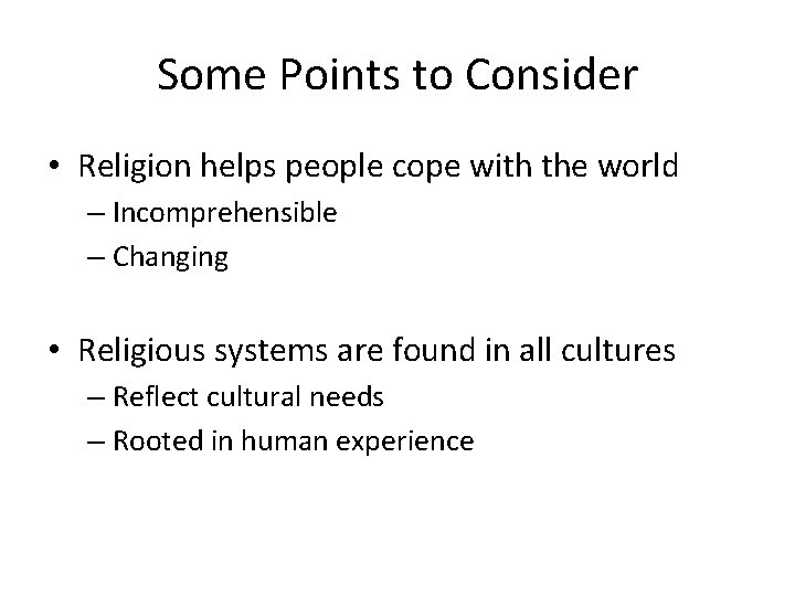 Some Points to Consider • Religion helps people cope with the world – Incomprehensible