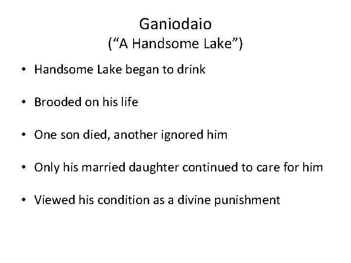 Ganiodaio (“A Handsome Lake”) • Handsome Lake began to drink • Brooded on his