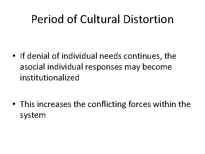 Period of Cultural Distortion • If denial of individual needs continues, the asocial individual