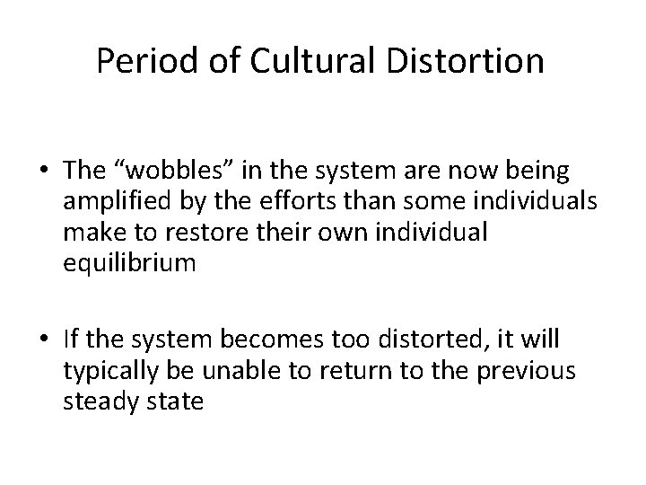 Period of Cultural Distortion • The “wobbles” in the system are now being amplified