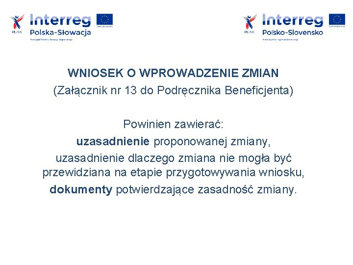 WNIOSEK O WPROWADZENIE ZMIAN (Załącznik nr 13 do Podręcznika Beneficjenta) Powinien zawierać: uzasadnienie proponowanej