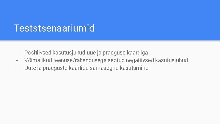 Teststsenaariumid - Positiivsed kasutusjuhud uue ja praeguse kaardiga Võimalikud teenuse/rakendusega seotud negatiivsed kasutusjuhud Uute