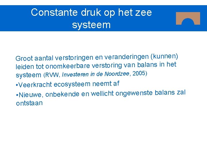 Constante druk op het zee systeem (kunnen) Groot aantal verstoringen en veranderingen Eutrofiëring Verlies