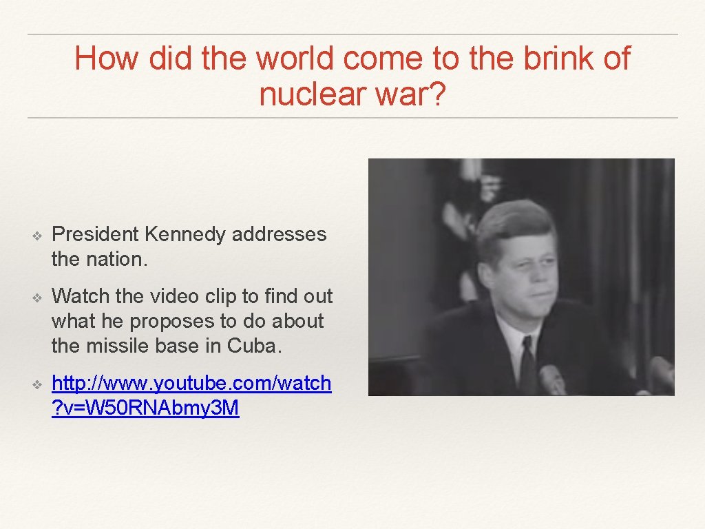 How did the world come to the brink of nuclear war? ❖ President Kennedy