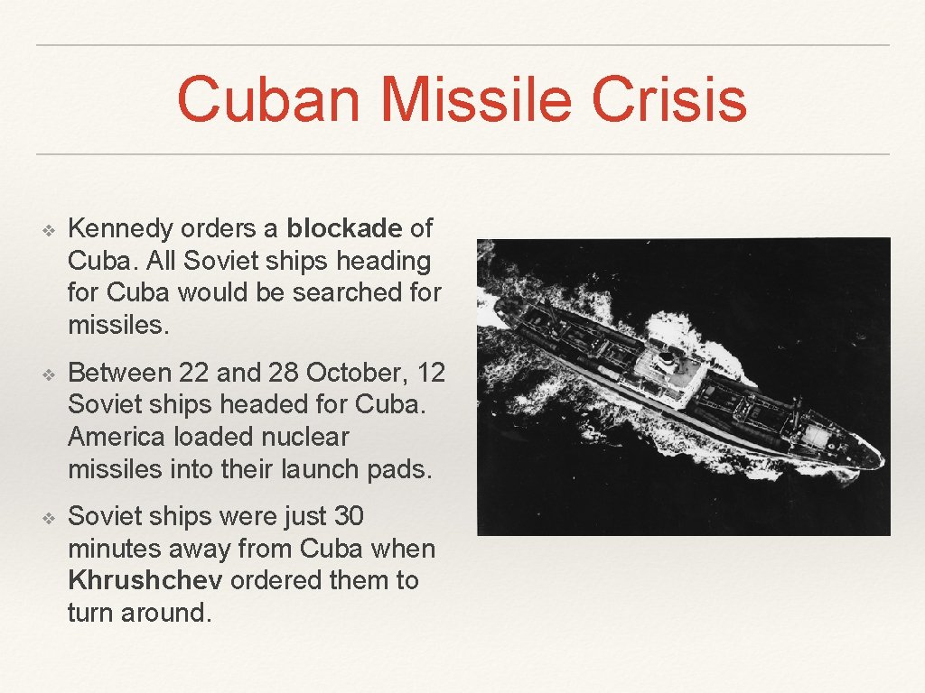 Cuban Missile Crisis ❖ Kennedy orders a blockade of Cuba. All Soviet ships heading