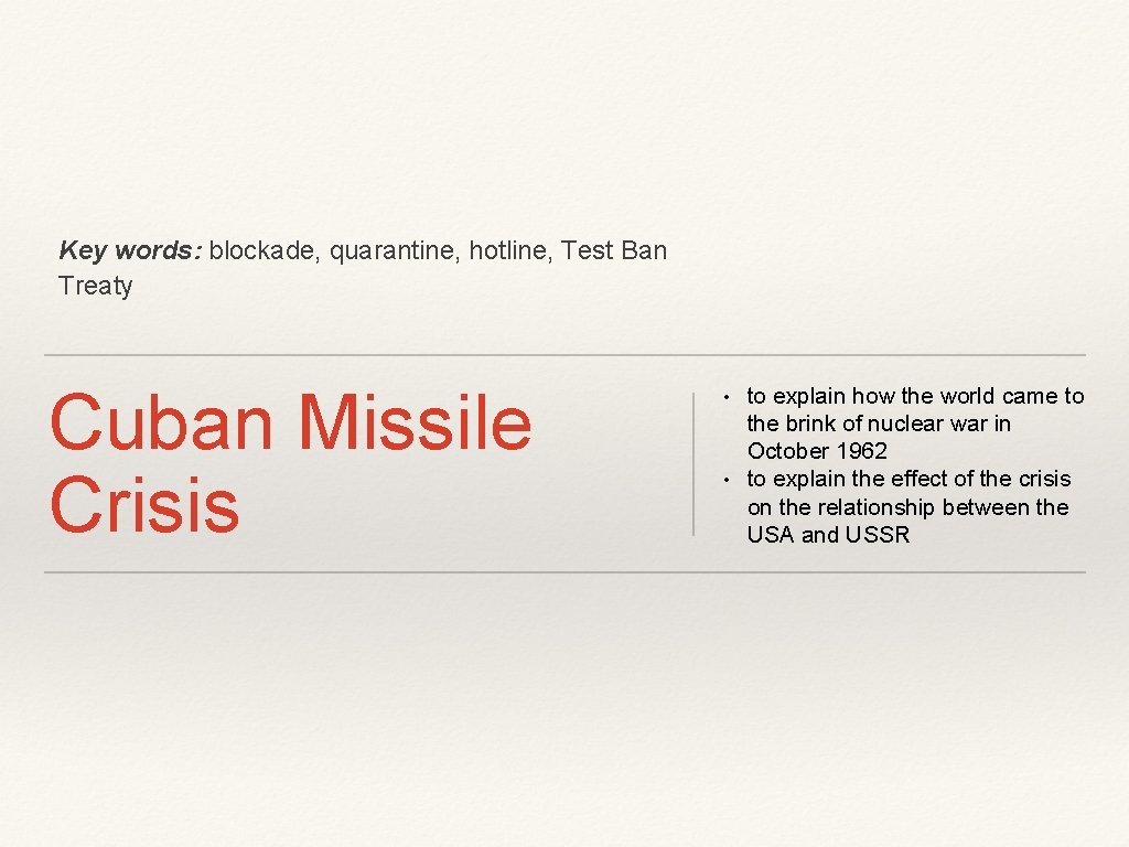 Key words: blockade, quarantine, hotline, Test Ban Treaty Cuban Missile Crisis • • to