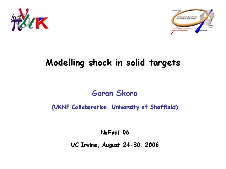 Modelling shock in solid targets Goran Skoro (UKNF Collaboration, University of Sheffield) Nu. Fact