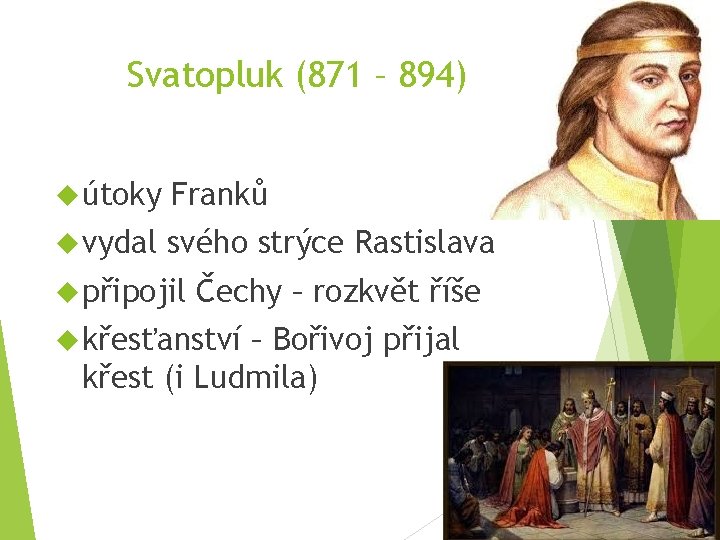 Svatopluk (871 – 894) útoky Franků vydal svého strýce Rastislava připojil Čechy – rozkvět