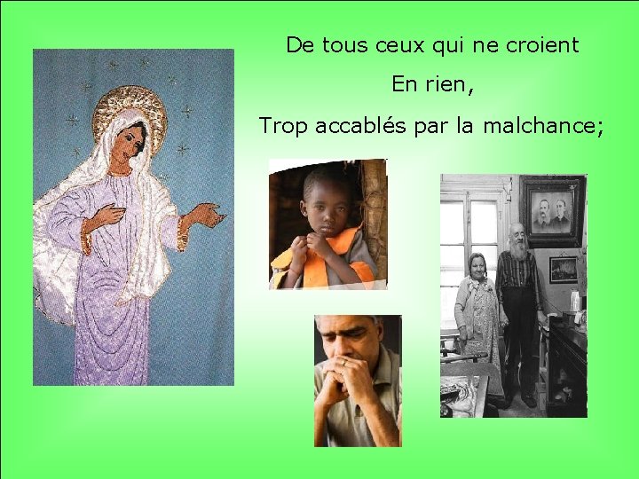 De tous ceux qui ne croient En rien, Trop accablés par la malchance; .