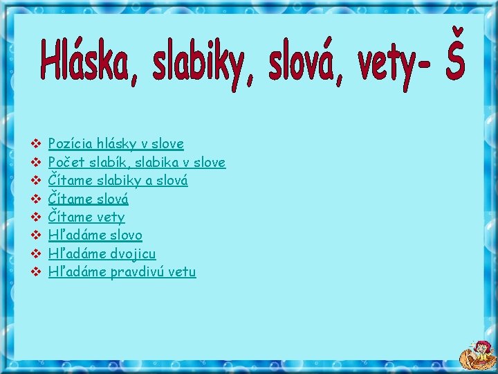 v v v v Pozícia hlásky v slove Počet slabík, slabika v slove Čítame