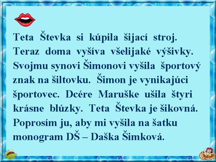 Teta Števka si kúpila šijací stroj. Teraz doma vyšíva všelijaké výšivky. Svojmu synovi Šimonovi