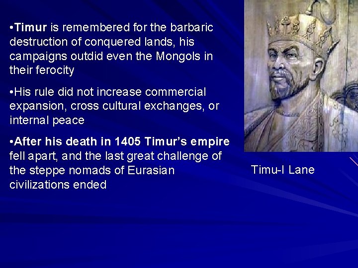  • Timur is remembered for the barbaric destruction of conquered lands, his campaigns