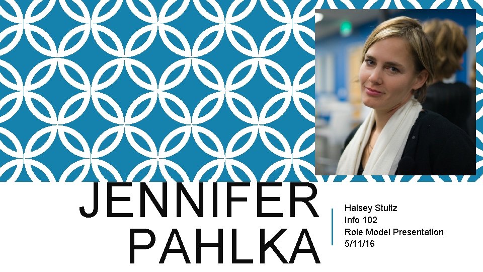 JENNIFER PAHLKA Halsey Stultz Info 102 Role Model Presentation 5/11/16 