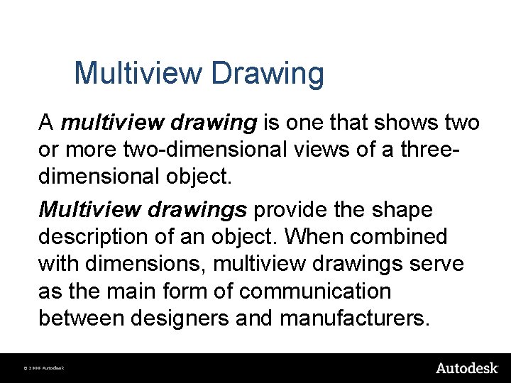 Multiview Drawing A multiview drawing is one that shows two or more two-dimensional views