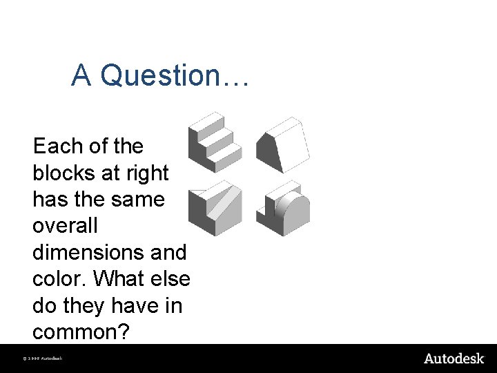 A Question… Each of the blocks at right has the same overall dimensions and A Question… Each of the blocks at right has the same overall dimensions and