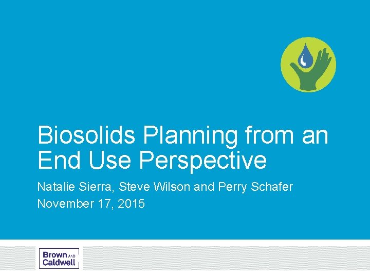 Biosolids Planning from an End Use Perspective Natalie Sierra, Steve Wilson and Perry Schafer