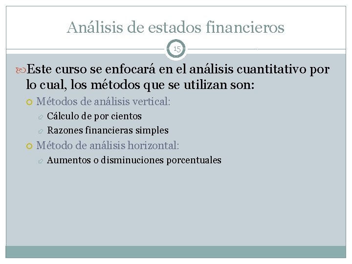 Análisis de estados financieros 15 Este curso se enfocará en el análisis cuantitativo por